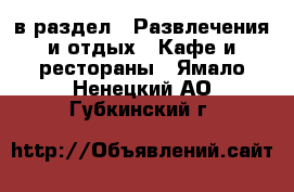  в раздел : Развлечения и отдых » Кафе и рестораны . Ямало-Ненецкий АО,Губкинский г.